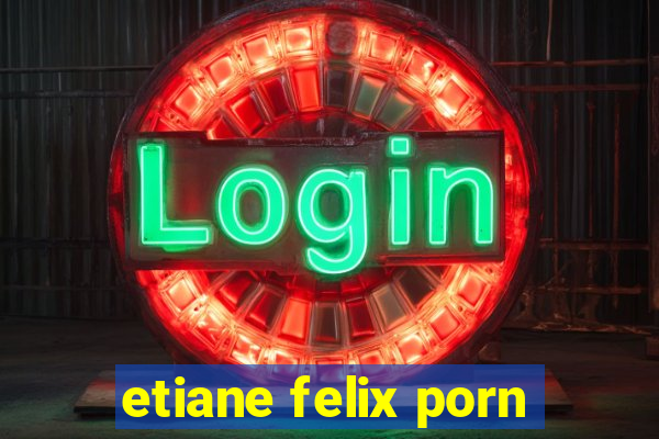 etiane felix porn